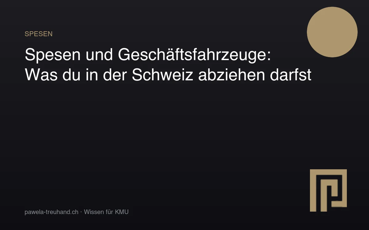 Spesen und Geschäftsfahrzeuge in der Schweiz – Ratgeber für KMU und Selbstständige